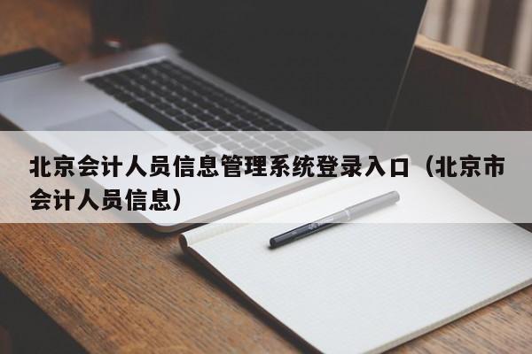 北京会计人员信息管理系统登录入口（北京市会计人员信息）